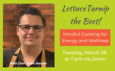 Tuesday, March 28: “Lettuce Turnip the Beet: Mindful Cooking for Energy & Wellness”